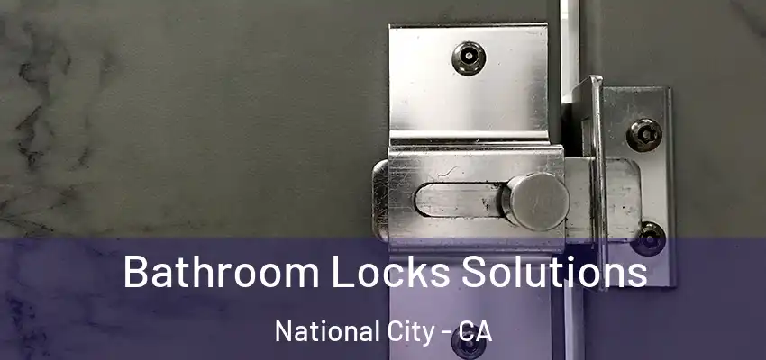 Bathroom Locks Solutions National City - CA