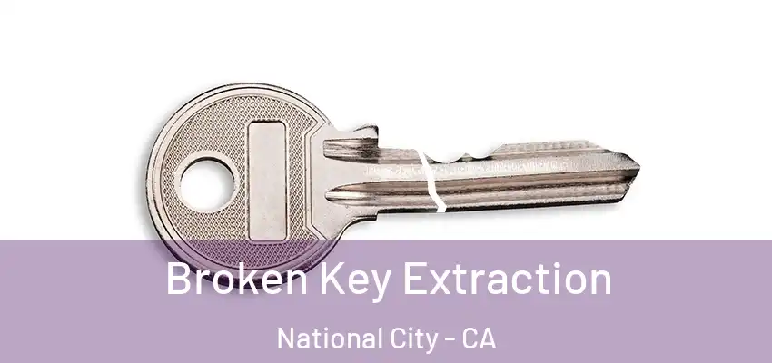 Broken Key Extraction National City - CA