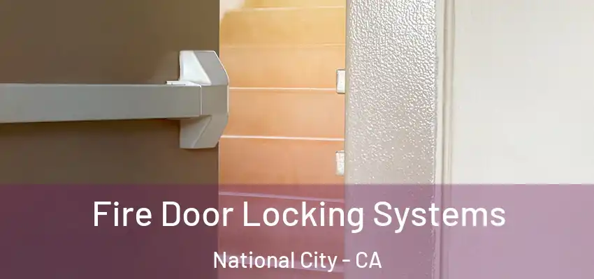 Fire Door Locking Systems National City - CA