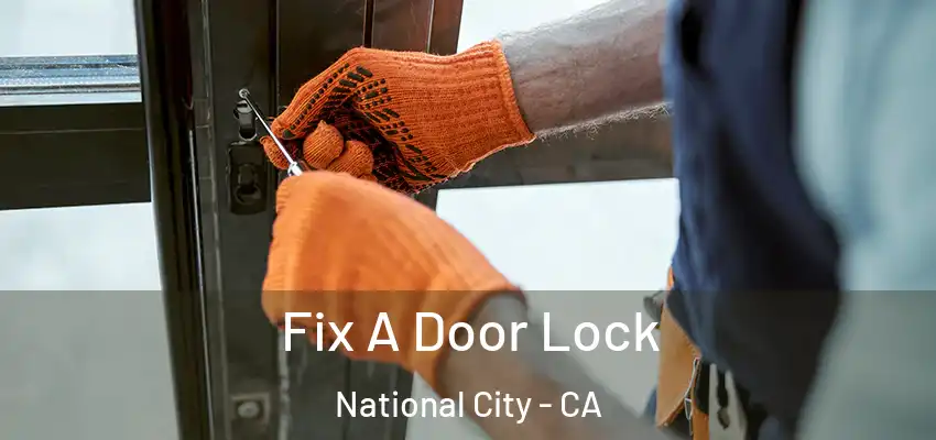 Fix A Door Lock National City - CA