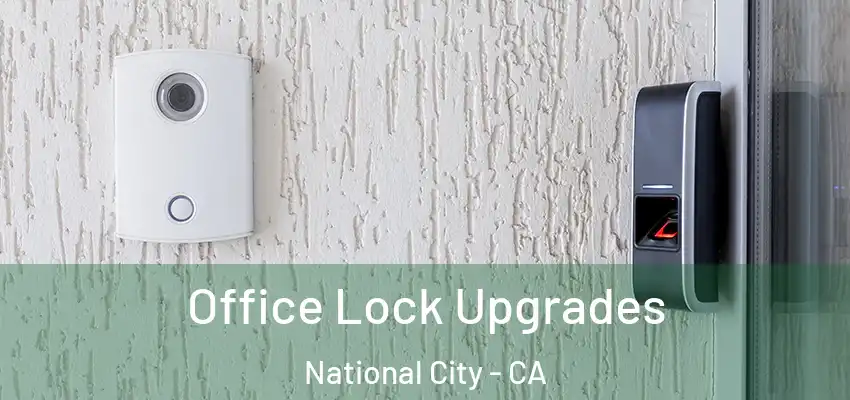  Office Lock Upgrades National City - CA